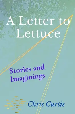 Levél salátának: Történetek és képzeletbeli történetek - A Letter to Lettuce: Stories and Imaginings