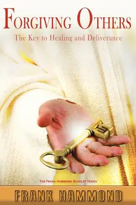 Megbocsátás másoknak: A gyógyulás és a szabadulás kulcsa - Forgiving Others: The Key to Healing & Deliverance