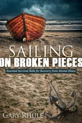 Törött darabokon vitorlázva: A mentális betegségből való felépüléshez szükséges túlélési készségek - Sailing on Broken Pieces: Essential Survival Skills for Recovery from Mental Illness