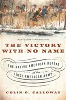 A névtelen győzelem: Az indiánok veresége az első amerikai hadsereggel szemben - The Victory with No Name: The Native American Defeat of the First American Army