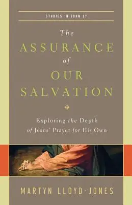 Üdvösségünk bizonyossága (Tanulmányok János 17. fejezetéből): Jézus övéiért mondott imájának mélységének feltárása - The Assurance of Our Salvation (Studies in John 17): Exploring the Depth of Jesus' Prayer for His Own