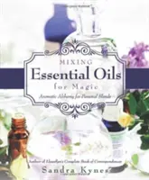 Essential Oils for Magic: Aromatic Alchemy for Personal Blends (Illóolajok keverése a mágiához) - Mixing Essential Oils for Magic: Aromatic Alchemy for Personal Blends