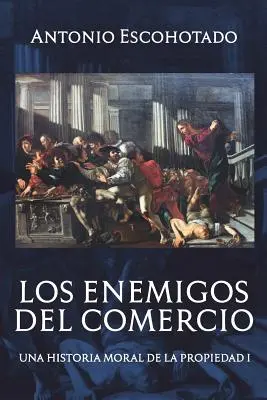 Los enemigos del comercio: Una historia moral de la propiedad Volumen 1