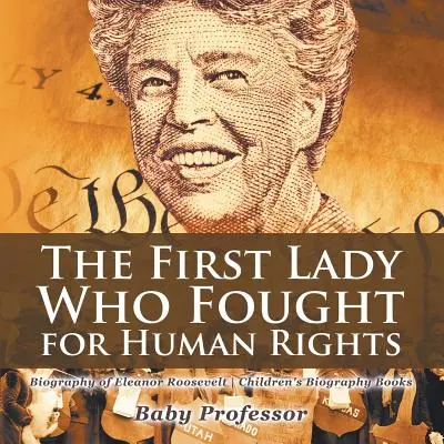 The First Lady Who Fought for Human Rights - Eleanor Roosevelt életrajza - Gyerekeknek szóló életrajzi könyvek - The First Lady Who Fought for Human Rights - Biography of Eleanor Roosevelt - Children's Biography Books