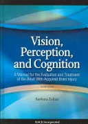 Látás, észlelés és megismerés: Kézikönyv a szerzett agysérüléssel élő felnőttek értékeléséhez és kezeléséhez - Vision, Perception, and Cognition: A Manual for the Evaluation and Treatment of the Adult with Acquired Brain Injury