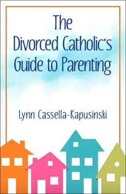 Az elvált katolikusok útmutatója a gyermekneveléshez - The Divorced Catholic's Guide to Parenting