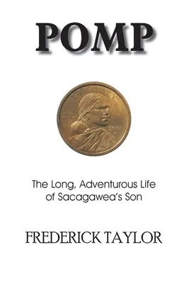 Pompa: Sacagawea fiának hosszú, kalandos élete - Pomp: The Long, Adventurous Life of Sacagawea's Son