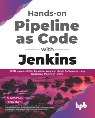 Kézzelfogható Pipeline as Code with Jenkins: CI/CD megvalósítás mobil, webes és hibrid alkalmazásokhoz deklaratív pipeline használatával a Jenkinsben (English E - Hands-on Pipeline as Code with Jenkins: CI/CD Implementation for Mobile, Web, and Hybrid Applications Using Declarative Pipeline in Jenkins (English E