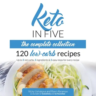 Keto in Five - A teljes gyűjtemény: 120 Low Carb Recept. Akár 5 nettó szénhidrát, 5 hozzávaló és 5 egyszerű lépés minden egyes recepthez. - Keto in Five - The Complete Collection: 120 Low Carb Recipes. Up to 5 Net Carbs, 5 Ingredients & 5 Easy Steps for Every Recipe