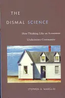 The Dismal Science: Hogyan ássa alá a közösséget a közgazdászként való gondolkodás? - The Dismal Science: How Thinking Like an Economist Undermines Community