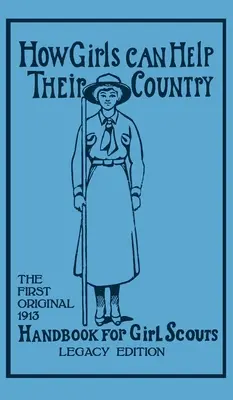 Hogyan segíthetnek a lányok a hazájukon (Legacy Edition): The First Original 1913 Handbook For Girl Scouts (Hoxie Walter John (W J.).) - How Girls Can Help Their Country (Legacy Edition): The First Original 1913 Handbook For Girl Scouts (Hoxie Walter John (W J. ).)