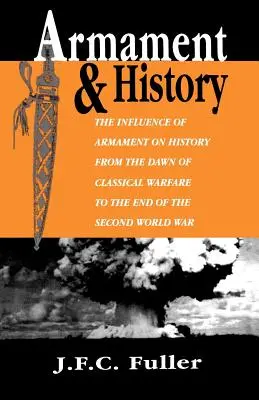 Fegyverzet és történelem: A fegyverzet hatása a történelemre a klasszikus hadviselés kezdetétől a második világháború végéig - Armament and History: The Influence of Armament on History from the Dawn of Classical Warfare to the End of the Second World War