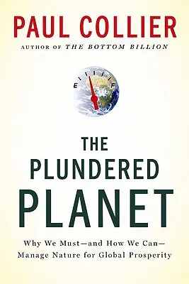 A kifosztott bolygó: Miért kell - és hogyan tudjuk - a természetet kezelni a globális jólét érdekében - The Plundered Planet: Why We Must--And How We Can--Manage Nature for Global Prosperity