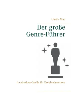 Der groe Genre-Fhrer: Inspirations-Quelle fr Drehbuchautoren