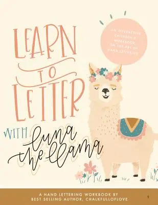 Tanulj meg betűzni Luna, a láma segítségével: Interaktív gyermekmunkakönyv a kézi betűírás művészetéről - Learn to Letter with Luna the Llama: An Interactive Children's Workbook on the Art of Hand Lettering