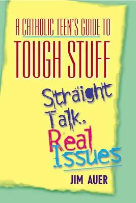 Katolikus tinédzserek kalauza a nehéz dolgokhoz: Egyenes beszéd, valós problémák - Catholic Teen's Guide to Tough Stuff: Straight Talk, Real Issues