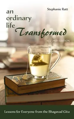 Egy hétköznapi élet átalakulása, második kiadás: Tanulságok mindenkinek a Bhagavad Gítából - An Ordinary Life Transformed, Second Edition: Lessons for Everyone from the Bhagavad Gita