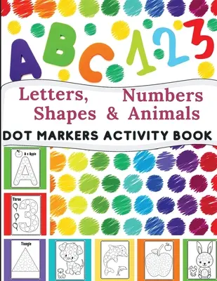Dot Markers Activity Book: Tökéletes ajándék kisgyermekeknek, óvodásoknak. - Dot Markers Activity Book: Great for Learning Letters, Numbers, Shapes and Animal Perfect Gift for Toddlers, Preschoolers.