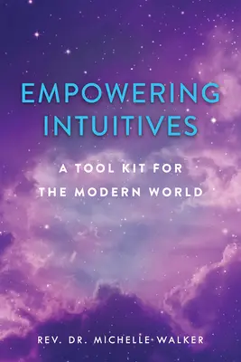 Az intuitívok felhatalmazása: A spirituális eszköztár a modern világ számára - Empowering Intuitives: A Spiritual Tool Kit for the Modern World