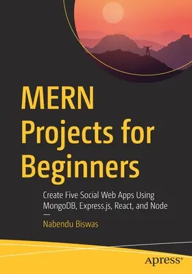 Merni projektek kezdőknek: Öt közösségi webes alkalmazás létrehozása a Mongodb, Express.Js, React és Node használatával - Mern Projects for Beginners: Create Five Social Web Apps Using Mongodb, Express.Js, React, and Node