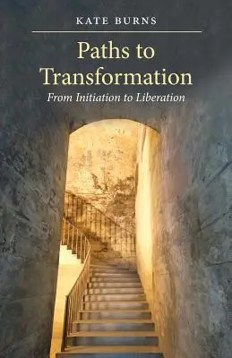 Utak az átalakuláshoz: A beavattatástól a felszabadulásig - Paths to Transformation: From Initiation to Liberation