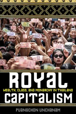 Királyi kapitalizmus: Gazdagság, osztály és monarchia Thaiföldön - Royal Capitalism: Wealth, Class, and Monarchy in Thailand