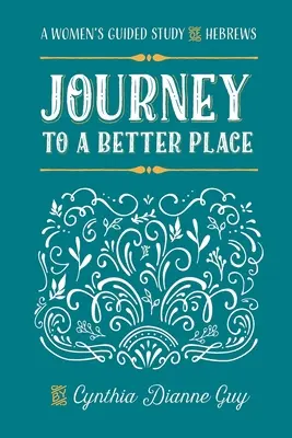 Utazás egy jobb helyre: A nők irányított tanulmányozása a Zsidókhoz írt levélről - Journey To A Better Place: A Women's Guided Study of Hebrews