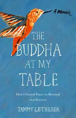 Buddha az asztalomnál: Hogyan találtam békét az árulásban és a válásban - The Buddha at My Table: How I Found Peace in Betrayal and Divorce