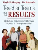 Tanárcsapatok, amelyek eredményeket érnek el: 61 stratégia a szakmai tanulási közösségek fenntartásához és megújításához - Teacher Teams That Get Results: 61 Strategies for Sustaining and Renewing Professional Learning Communities