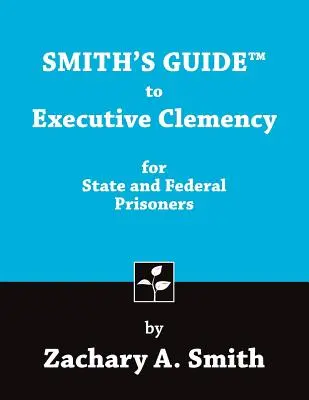 Smith's Guide to Executive Clemency for State and Federal Prisoners (Smith's Guide to Executive Clemency for State and Federal Prisoners) - Smith's Guide to Executive Clemency for State and Federal Prisoners