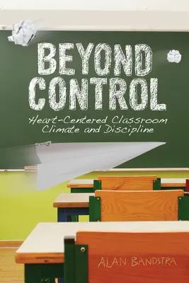 Túl az ellenőrzésen: Szívközpontú osztálytermi légkör és fegyelmezés - Beyond Control: Heart-Centered Classroom Climate and Discipline