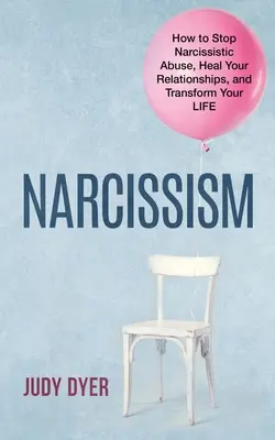 Nárcizmus: Hogyan állítsuk meg a nárcisztikus visszaélést, gyógyítsuk meg a kapcsolatainkat, és alakítsuk át az életünket - Narcissism: How to Stop Narcissistic Abuse, Heal Your Relationships, and Transform Your Life