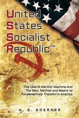 U.nited S.tates S.ocialist R.epublic: A liberális/marxista gépezet és az emberek, módszerek és eszközök Amerika alapvető átalakítására - U.nited S.tates S.ocialist R.epublic: The Liberal / Marxist Machine And The Men, Method and Means to Fundamentally Transform America