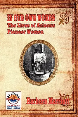 Saját szavainkkal: Az arizonai úttörő nők élete - In Our Own Words: The Lives of Arizona Pioneer Women