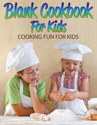 Blank Cookbook for Kids: Cooking Fun For Kids - Blank Cookbook For Kids: Cooking Fun For Kids