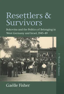 Letelepülők és túlélők: Bukovina és a hovatartozás politikája Nyugat-Németországban és Izraelben, 1945-1989 - Resettlers and Survivors: Bukovina and the Politics of Belonging in West Germany and Israel, 1945-1989