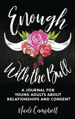 Enough With The Bull: A Journal For Young Adults About Relationships And Consent (Napló fiatal felnőtteknek a kapcsolatokról és a beleegyezésről) - Enough With The Bull: A Journal For Young Adults About Relationships And Consent