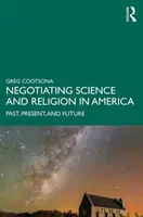 Negotiating Science and Religion In America: Múlt, jelen és jövő - Negotiating Science and Religion In America: Past, Present, and Future