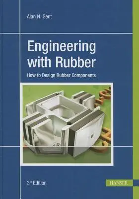 Mérnöki munka gumival 3e: Hogyan tervezzünk gumi alkatrészeket? - Engineering with Rubber 3e: How to Design Rubber Components