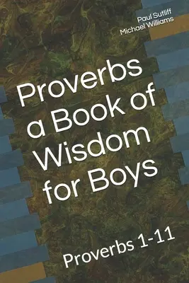 Példabeszédek egy bölcsességkönyv fiúknak: Példabeszédek 1-11: Egy áhítat tizenéves kor előtti fiúk számára - Proverbs a Book of Wisdom for Boys: Proverbs 1-11 A Devotional for Pre-Teen Boys