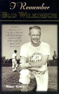 Emlékszem Bud Wilkinsonra: Személyes emlékek és anekdoták egy Oklahoma Sooners-legendáról, ahogyan azok az emberek és játékosok mesélik, akik ismerték őt. - I Remember Bud Wilkinson: Personal Memories and Anecdotes about an Oklahoma Soonerslegend as Told by the People and Players Who Knew Him