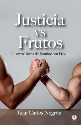 Justicia vs. Frutos: La eterna lucha del hombre con Dios... - Justicia vs Frutos: La eterna lucha del hombre con Dios...