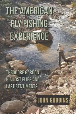 Az amerikai műlegyes horgászat élménye: Theodore Gordon: Elveszett legyei és utolsó érzései - The American Fly Fishing Experience: Theodore Gordon: His Lost Flies and Last Sentiments