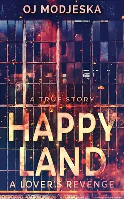 Happy Land - A szerelmesek bosszúja: Az éjszakai klubtűz, amely sokkolta az egész nemzetet - Happy Land - A Lover's Revenge: The nightclub fire that shocked a nation