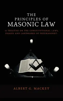 A szabadkőműves jog alapelvei: A Treatise on the Constitutional Laws, Usages and Landmarks of Freemasonry (Értekezés a szabadkőművesség alkotmányos törvényeiről, szokásairól és nevezetességeiről) - The Principles of Masonic Law: A Treatise on the Constitutional Laws, Usages and Landmarks of Freemasonry