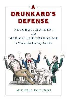 Egy részeges védőügyvéd: Alkohol, gyilkosság és orvosi joggyakorlat a tizenkilencedik századi Amerikában - A Drunkard's Defense: Alcohol, Murder, and Medical Jurisprudence in Nineteenth-Century America