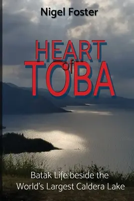 Toba szíve: Batak élet a világ legnagyobb kaldera-tava mellett - Heart of Toba: Batak Life beside the World's Largest Caldera Lake