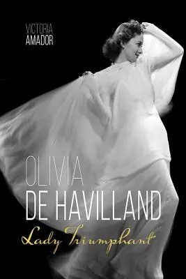 Olivia de Havilland: Diadalmas hölgy: Lady Triumphant - Olivia de Havilland: Lady Triumphant