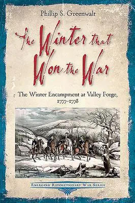 A tél, amely megnyerte a háborút: A téli táborozás Valley Forge-ban, 1777-1778 - The Winter That Won the War: The Winter Encampment at Valley Forge, 1777-1778