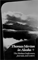 Thomas Merton Alaszkában: Az alaszkai konferenciák, naplók és levelek - Thomas Merton in Alaska: The Alaskan Conferences, Journals, and Letters